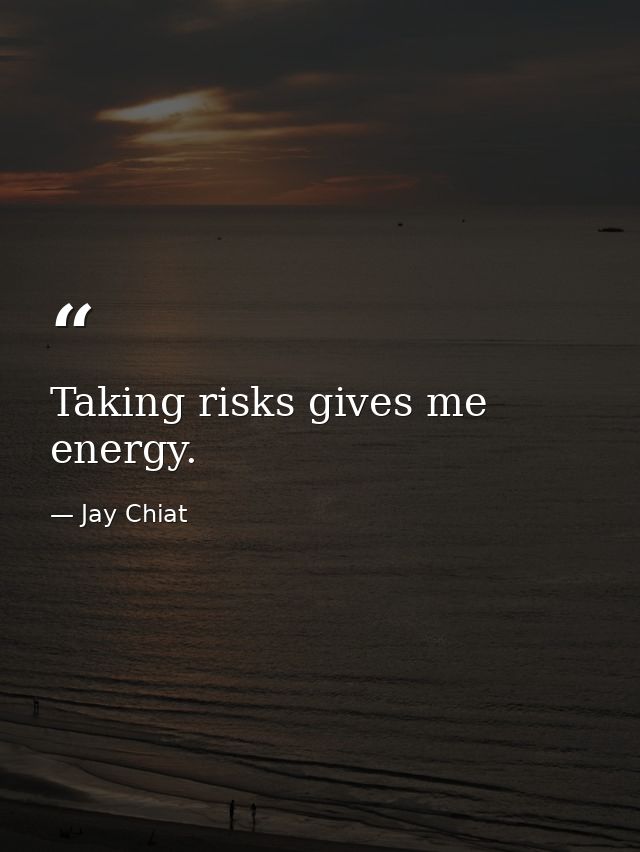 Taking risks gives me energy. — Jay Chiat