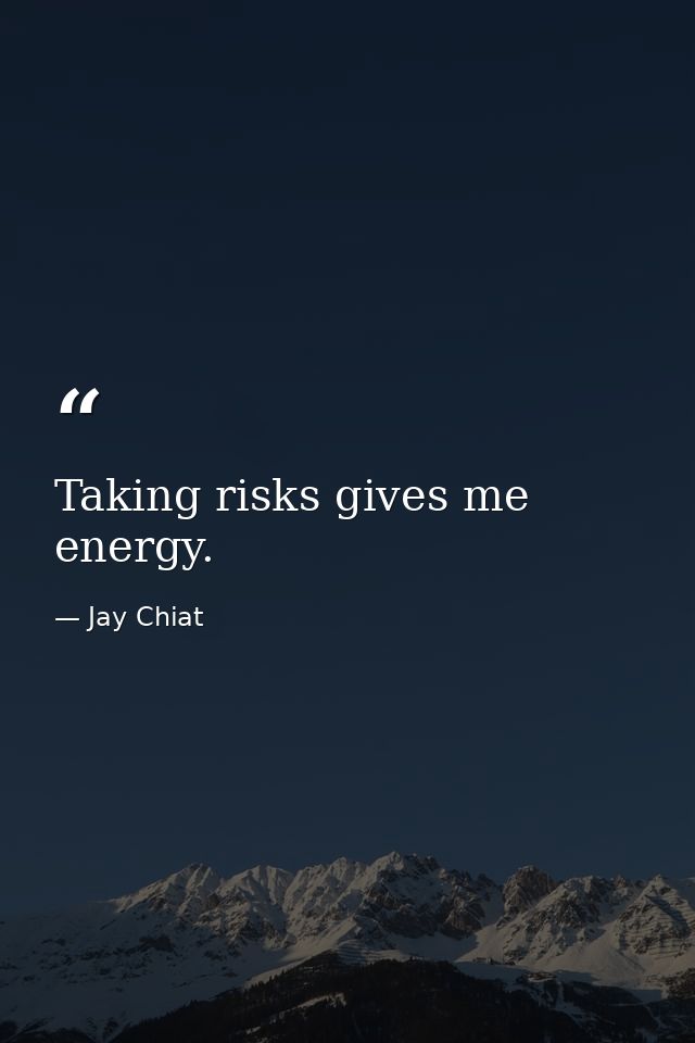 Taking risks gives me energy. — Jay Chiat
