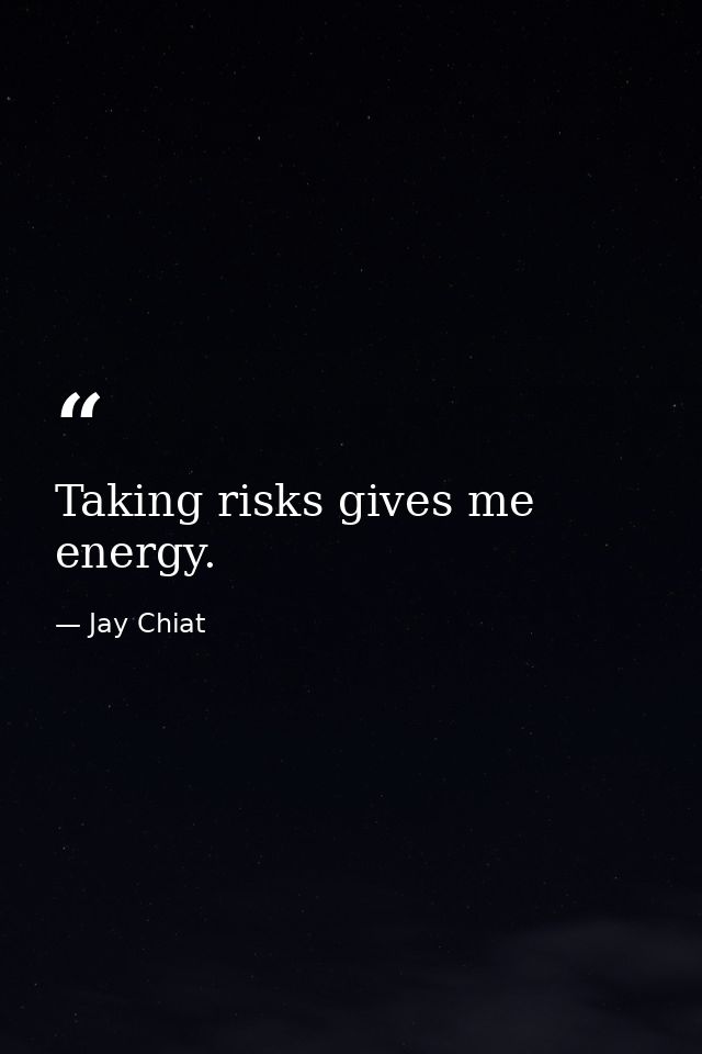 Taking risks gives me energy. — Jay Chiat