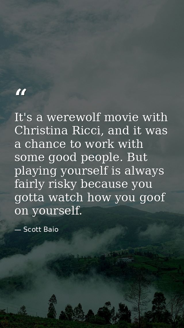 It's a werewolf movie with Christina Ricci, and it was a chance to work with some good people. But playing yourself is a — Scott Baio