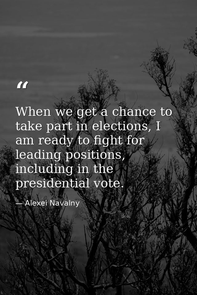 When we get a chance to take part in elections, I am ready to fight for leading positions, including in the presidential — Alexei Navalny