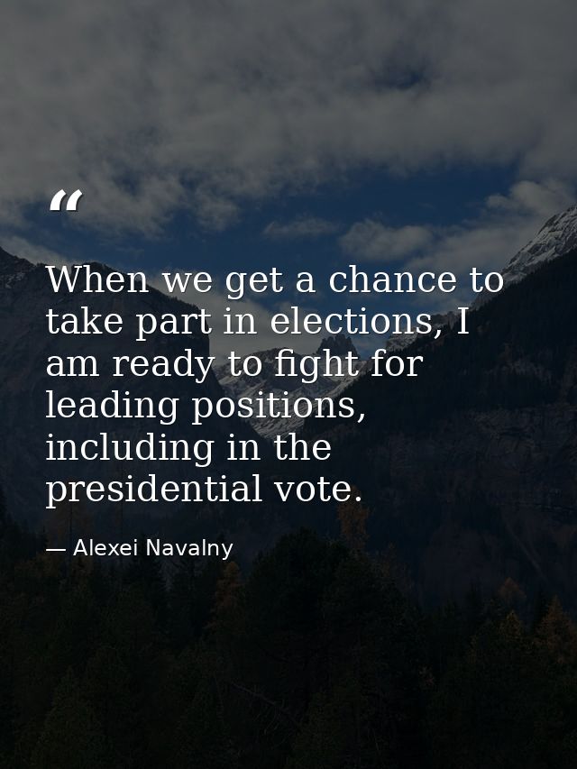 When we get a chance to take part in elections, I am ready to fight for leading positions, including in the presidential — Alexei Navalny