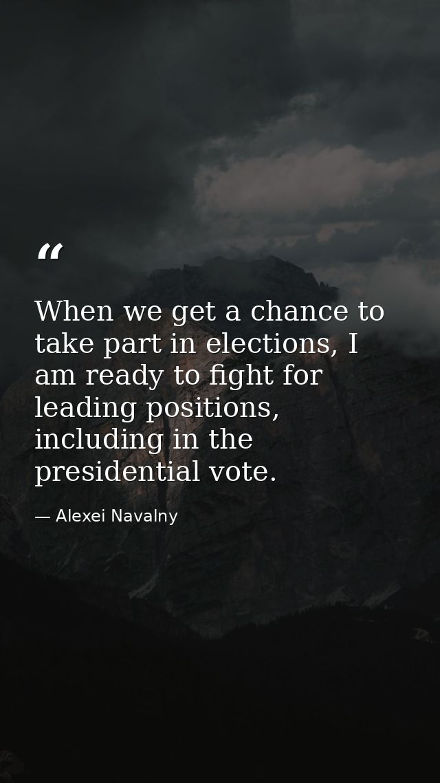 When we get a chance to take part in elections, I am ready to fight for leading positions, including in the presidential — Alexei Navalny