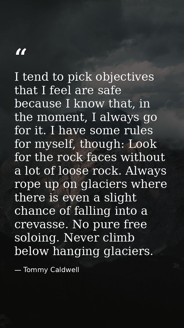 I tend to pick objectives that I feel are safe because I know that, in the moment, I always go for it. I have some rules — Tommy Caldwell