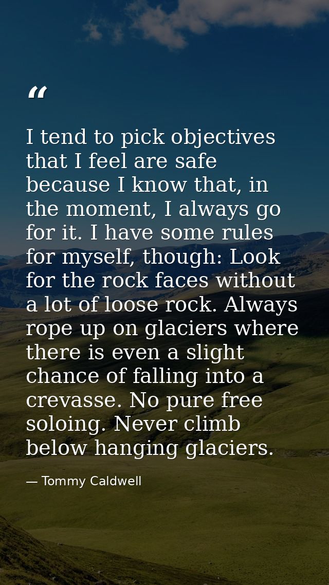 I tend to pick objectives that I feel are safe because I know that, in the moment, I always go for it. I have some rules — Tommy Caldwell
