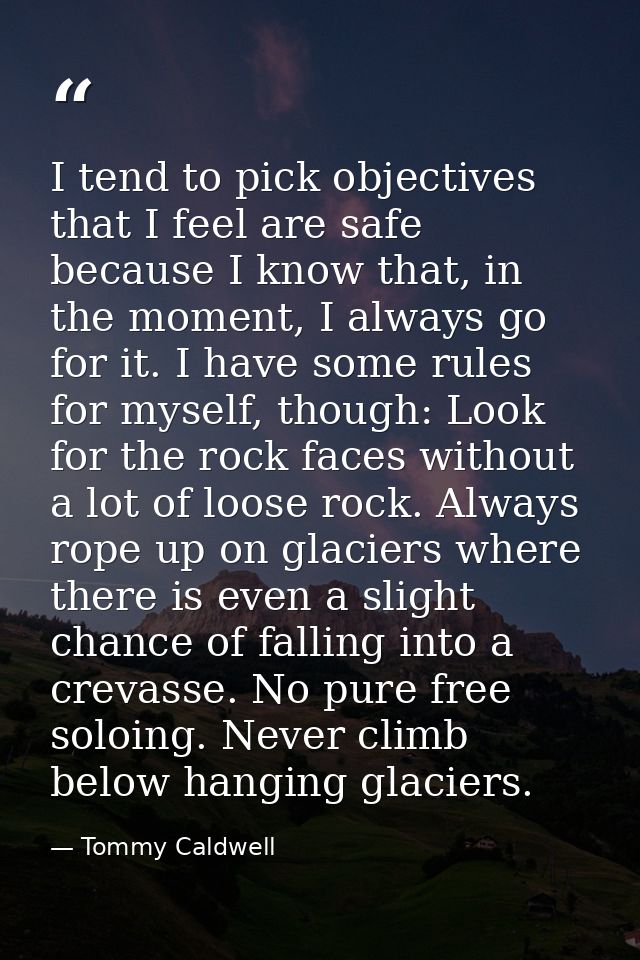 I tend to pick objectives that I feel are safe because I know that, in the moment, I always go for it. I have some rules — Tommy Caldwell