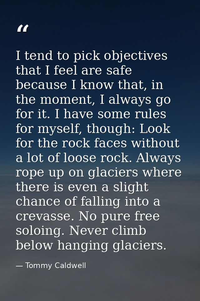 I tend to pick objectives that I feel are safe because I know that, in the moment, I always go for it. I have some rules — Tommy Caldwell