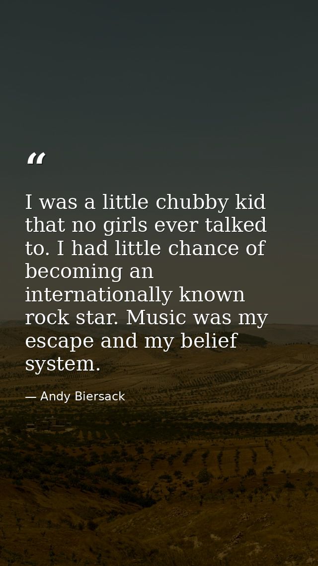 I was a little chubby kid that no girls ever talked to. I had little chance of becoming an internationally known rock st — Andy Biersack