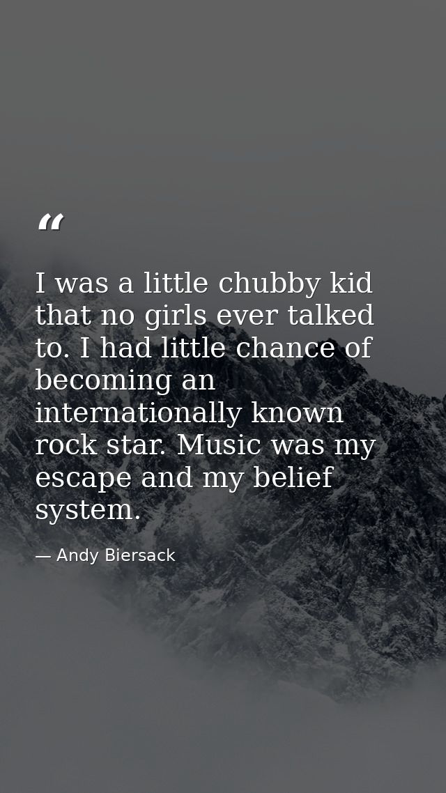 I was a little chubby kid that no girls ever talked to. I had little chance of becoming an internationally known rock st — Andy Biersack
