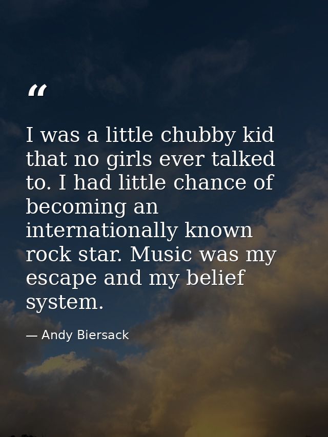 I was a little chubby kid that no girls ever talked to. I had little chance of becoming an internationally known rock st — Andy Biersack