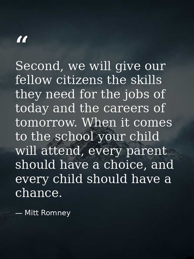 Second, we will give our fellow citizens the skills they need for the jobs of today and the careers of tomorrow. When it — Mitt Romney