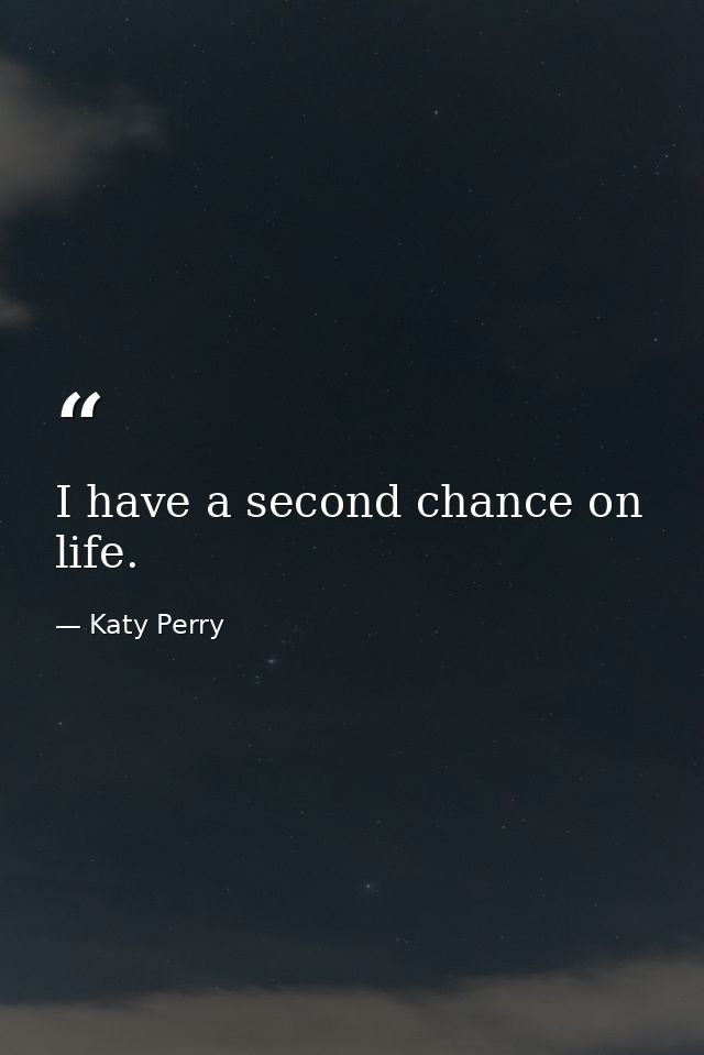 I have a second chance on life. — Katy Perry