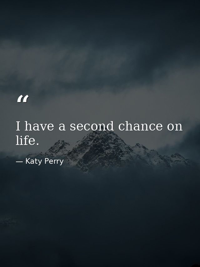 I have a second chance on life. — Katy Perry