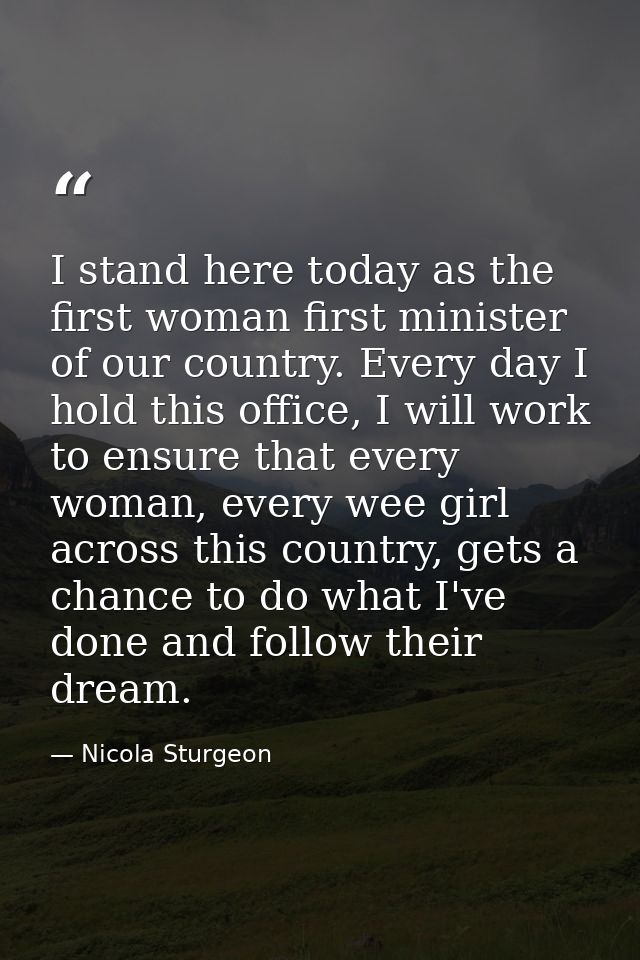 I stand here today as the first woman first minister of our country. Every day I hold this office, I will work to ensure — Nicola Sturgeon