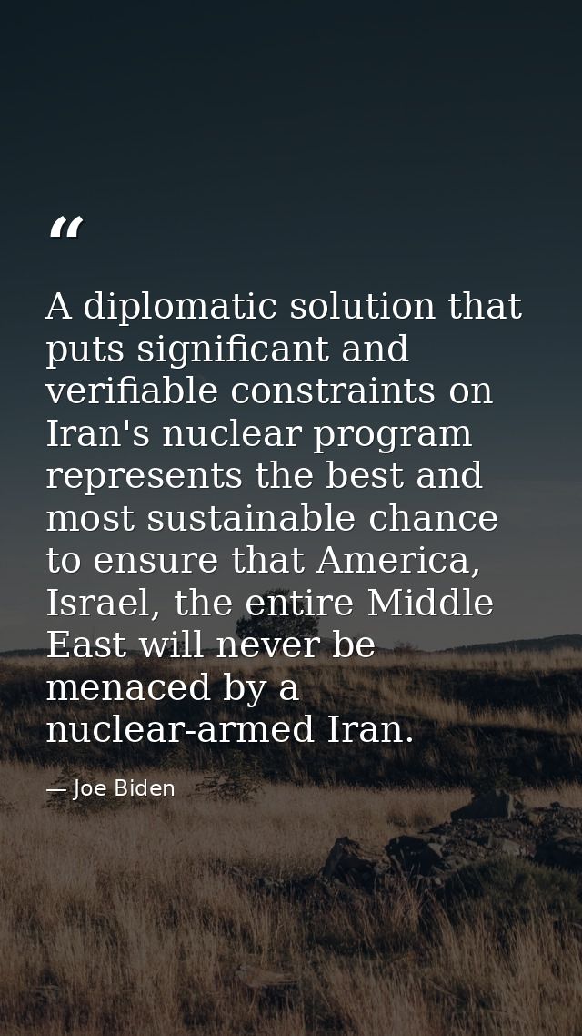 A diplomatic solution that puts significant and verifiable constraints on Iran's nuclear program represents the best and — Joe Biden