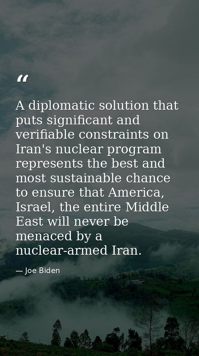 A diplomatic solution that puts significant and verifiable constraints on Iran's nuclear program represents the best and — Joe Biden