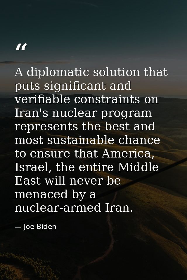 A diplomatic solution that puts significant and verifiable constraints on Iran's nuclear program represents the best and — Joe Biden