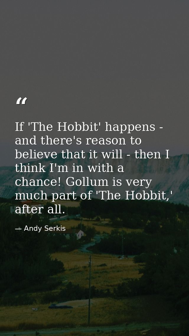 If 'The Hobbit' happens - and there's reason to believe that it will - then I think I'm in with a chance! Gollum is very — Andy Serkis