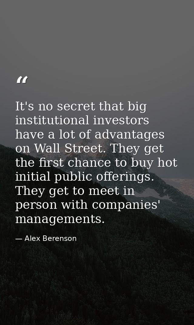 It's no secret that big institutional investors have a lot of advantages on Wall Street. They get the first chance to bu — Alex Berenson