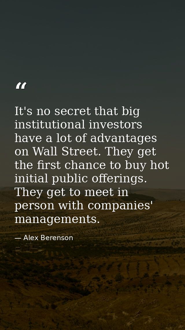It's no secret that big institutional investors have a lot of advantages on Wall Street. They get the first chance to bu — Alex Berenson