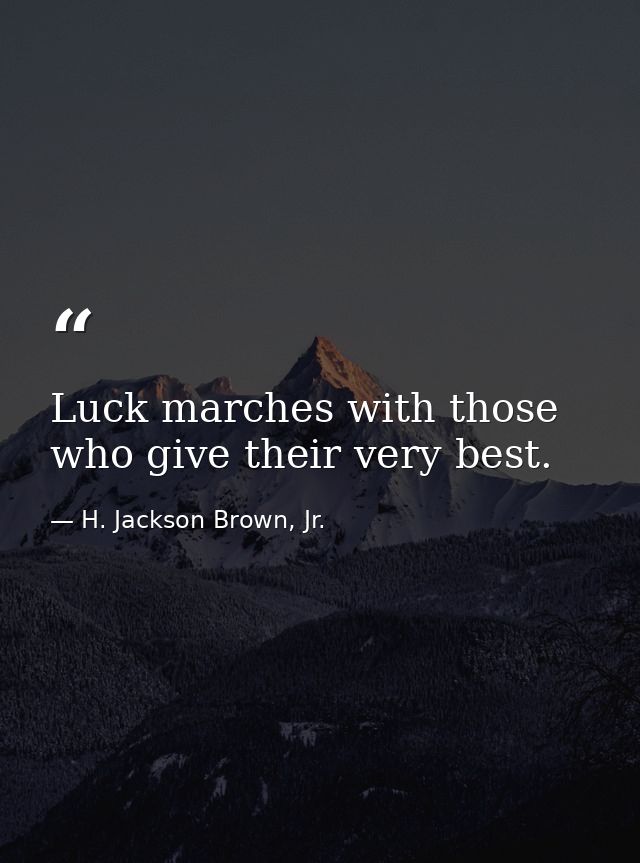 Luck marches with those who give their very best. — H. Jackson Brown, Jr.