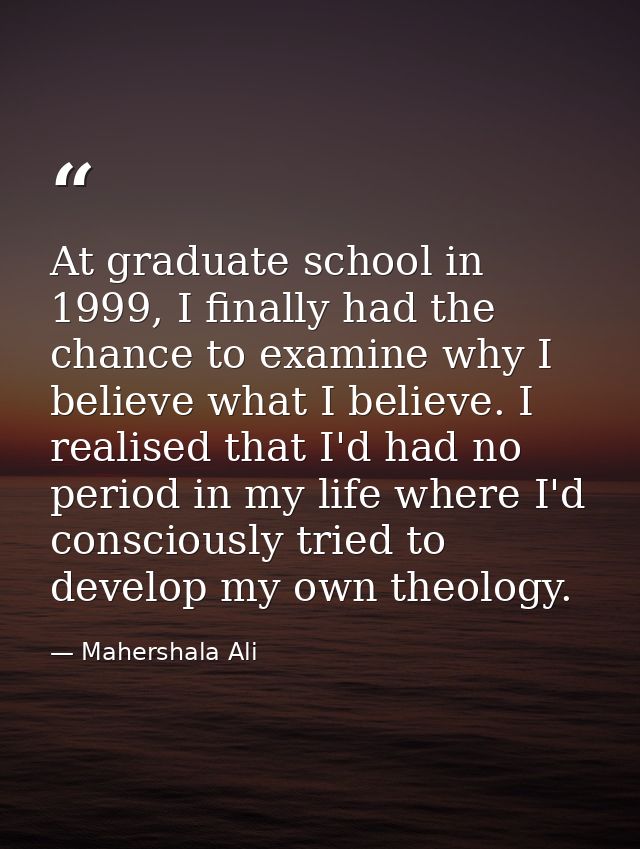 At graduate school in 1999, I finally had the chance to examine why I believe what I believe. I realised that I'd had no — Mahershala Ali