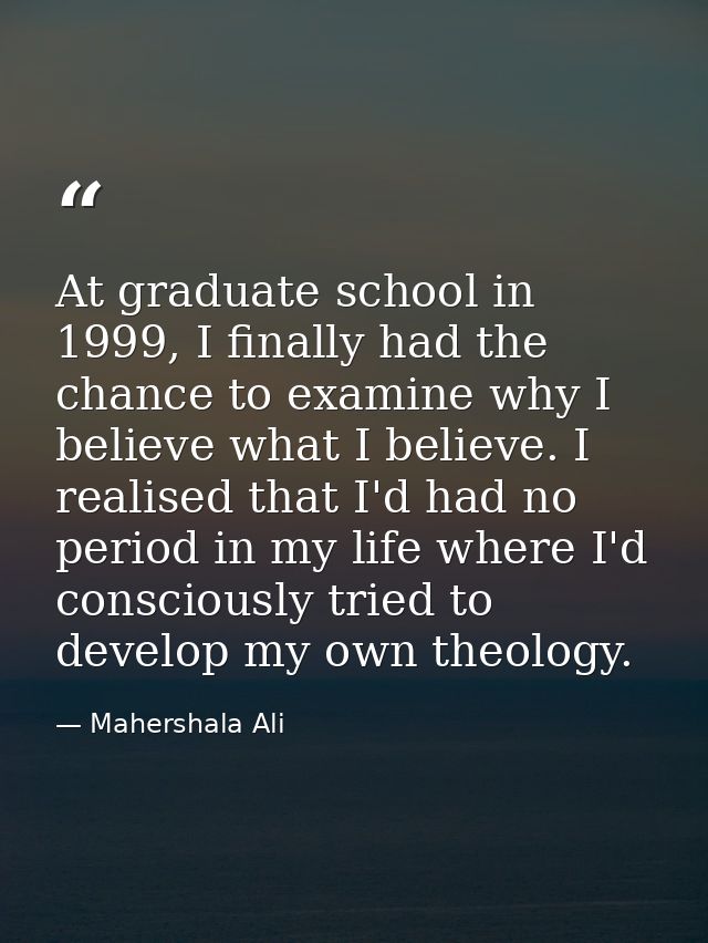 At graduate school in 1999, I finally had the chance to examine why I believe what I believe. I realised that I'd had no — Mahershala Ali