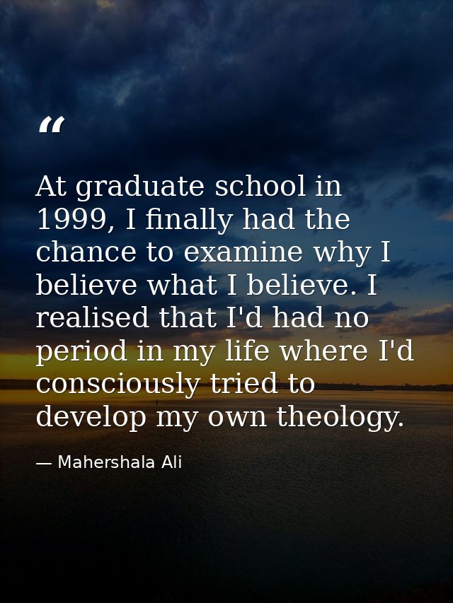 At graduate school in 1999, I finally had the chance to examine why I believe what I believe. I realised that I'd had no — Mahershala Ali