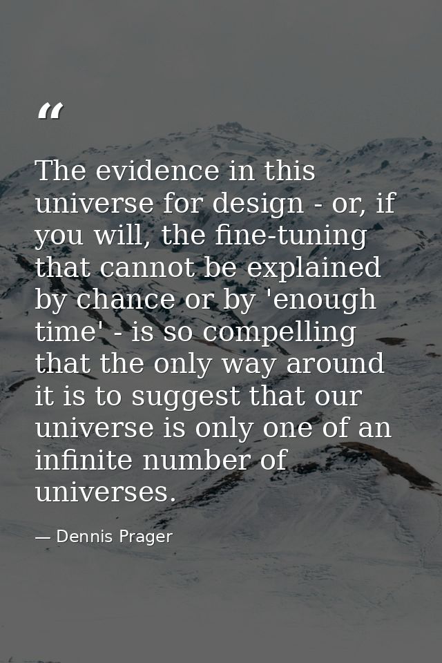 The evidence in this universe for design - or, if you will, the fine-tuning that cannot be explained by chance or by 'en — Dennis Prager