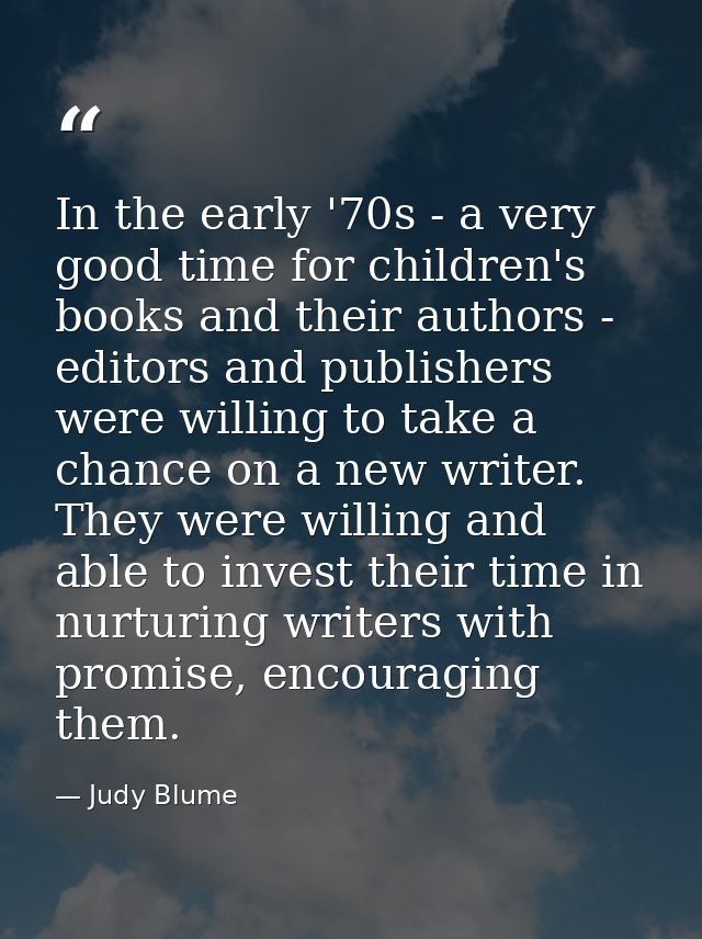 In the early '70s - a very good time for children's books and their authors - editors and publishers were willing to tak — Judy Blume