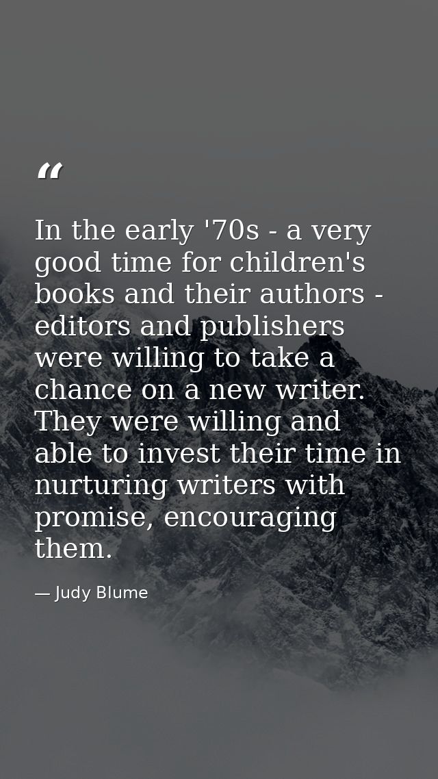 In the early '70s - a very good time for children's books and their authors - editors and publishers were willing to tak — Judy Blume