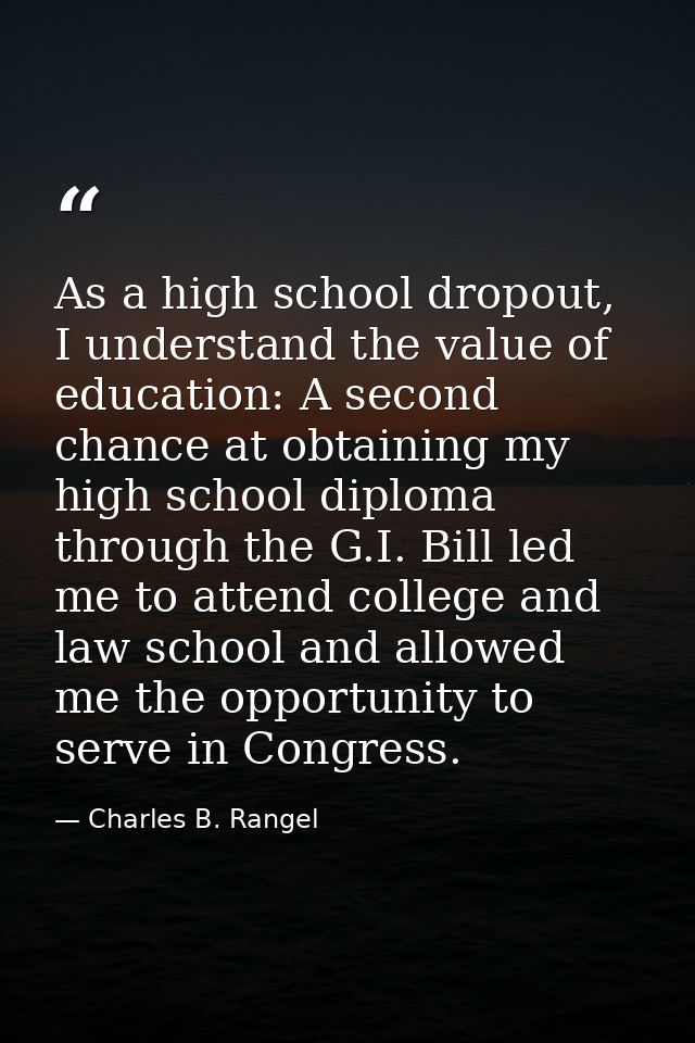 As a high school dropout, I understand the value of education: A second chance at obtaining my high school diploma throu — Charles B. Rangel