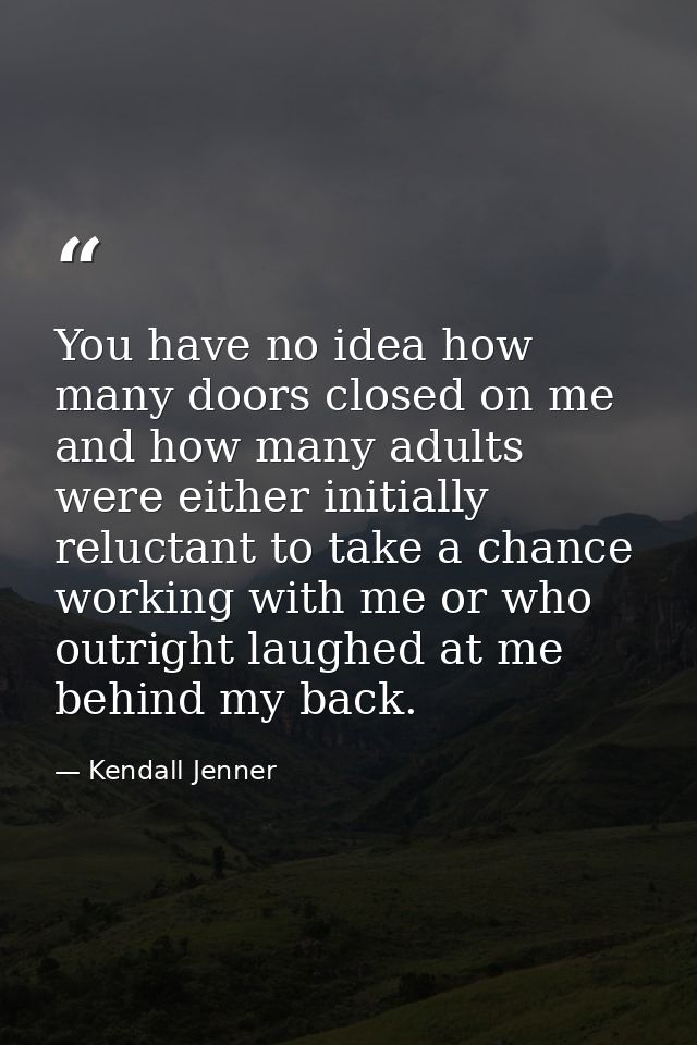You have no idea how many doors closed on me and how many adults were either initially reluctant to take a chance workin — Kendall Jenner