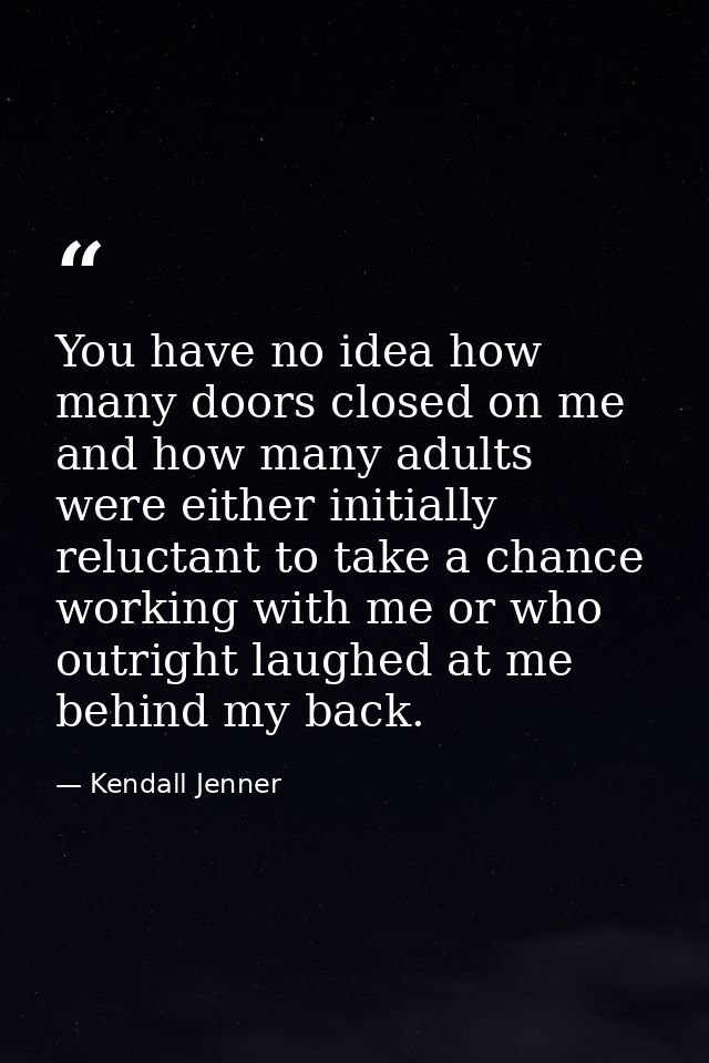 You have no idea how many doors closed on me and how many adults were either initially reluctant to take a chance workin — Kendall Jenner