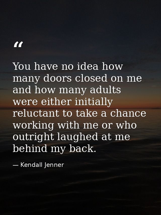 You have no idea how many doors closed on me and how many adults were either initially reluctant to take a chance workin — Kendall Jenner
