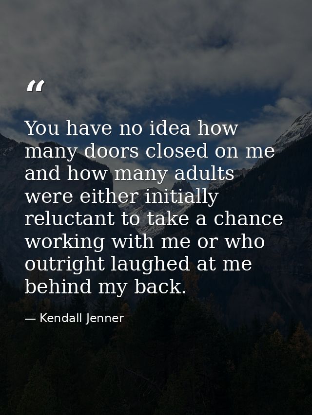 You have no idea how many doors closed on me and how many adults were either initially reluctant to take a chance workin — Kendall Jenner