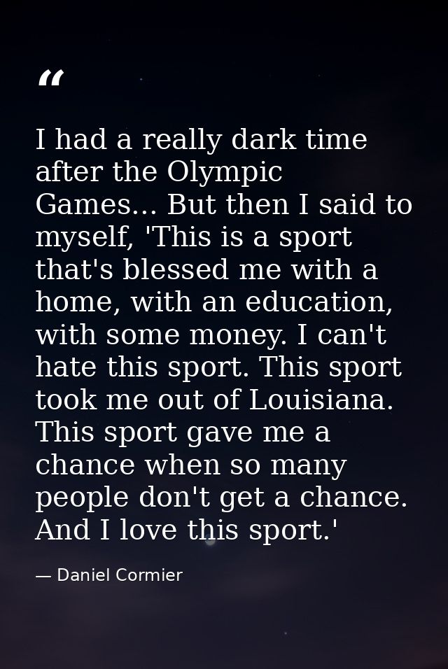 I had a really dark time after the Olympic Games... But then I said to myself, 'This is a sport that's blessed me with a — Daniel Cormier