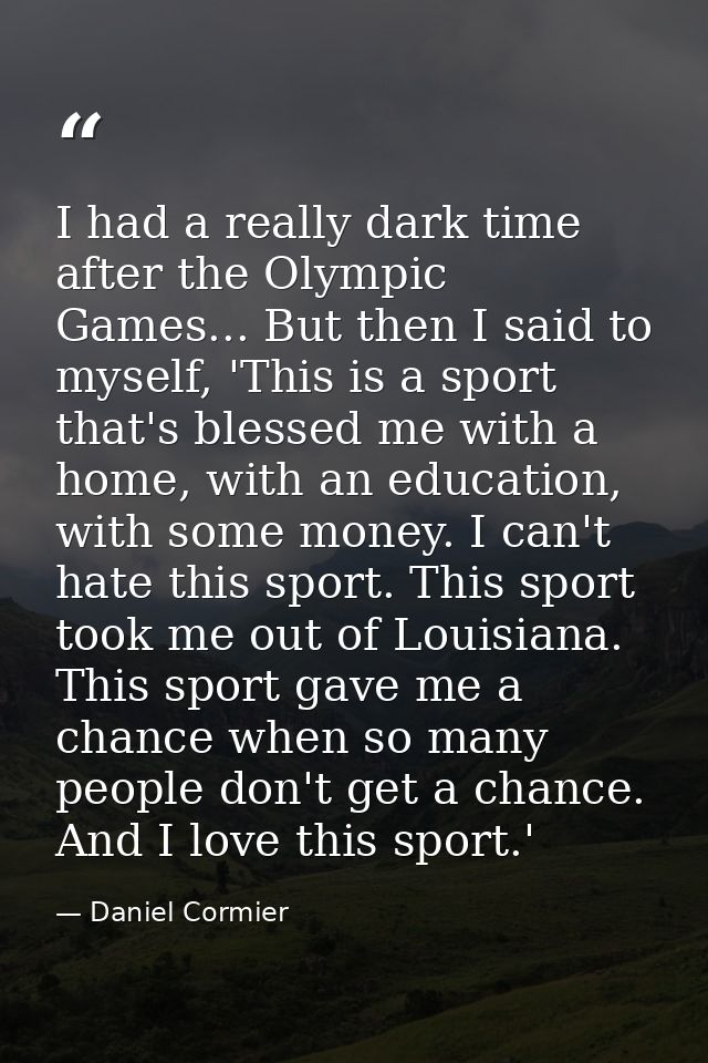 I had a really dark time after the Olympic Games... But then I said to myself, 'This is a sport that's blessed me with a — Daniel Cormier