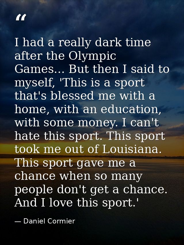 I had a really dark time after the Olympic Games... But then I said to myself, 'This is a sport that's blessed me with a — Daniel Cormier