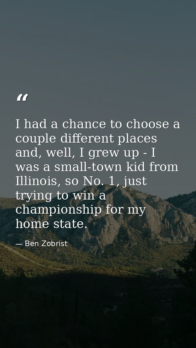 I had a chance to choose a couple different places and, well, I grew up - I was a small-town kid from Illinois, so No. 1 — Ben Zobrist