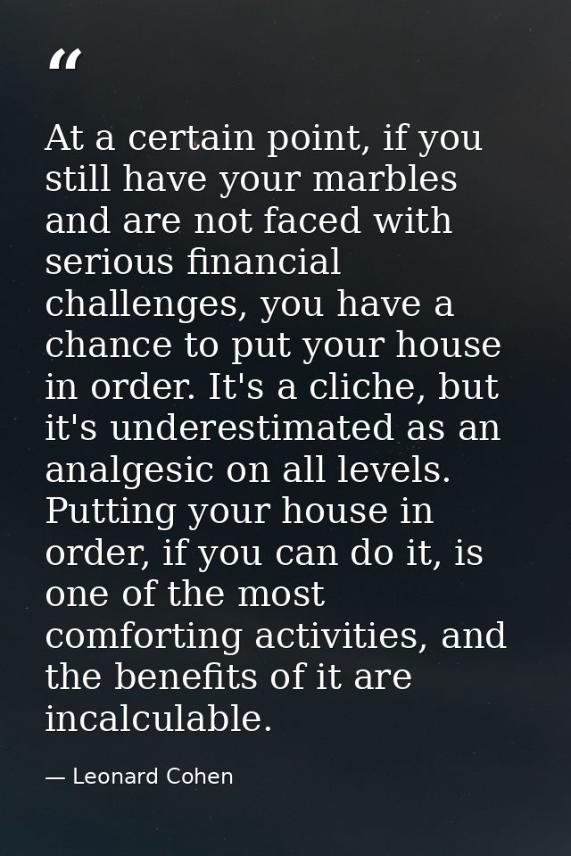 At a certain point, if you still have your marbles and are not faced with serious financial challenges, you have a chanc — Leonard Cohen