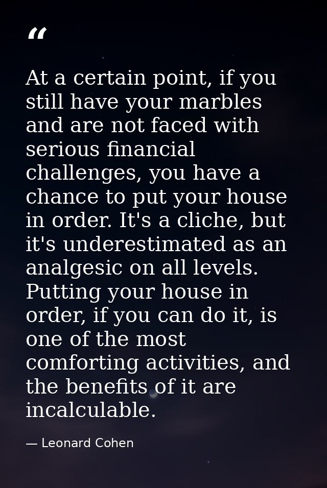 At a certain point, if you still have your marbles and are not faced with serious financial challenges, you have a chanc — Leonard Cohen