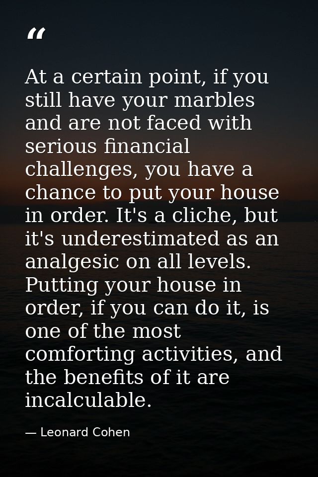 At a certain point, if you still have your marbles and are not faced with serious financial challenges, you have a chanc — Leonard Cohen