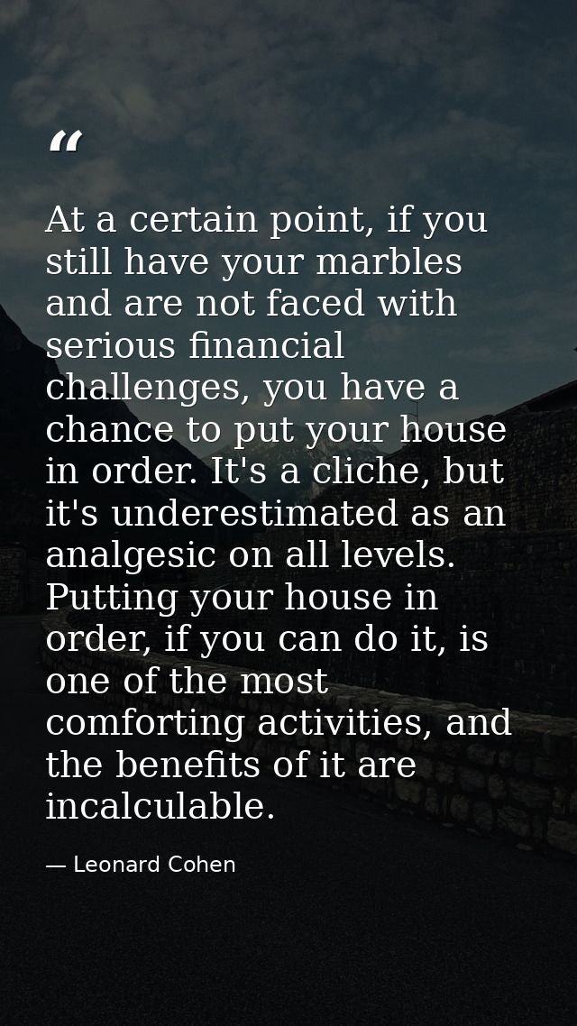 At a certain point, if you still have your marbles and are not faced with serious financial challenges, you have a chanc — Leonard Cohen