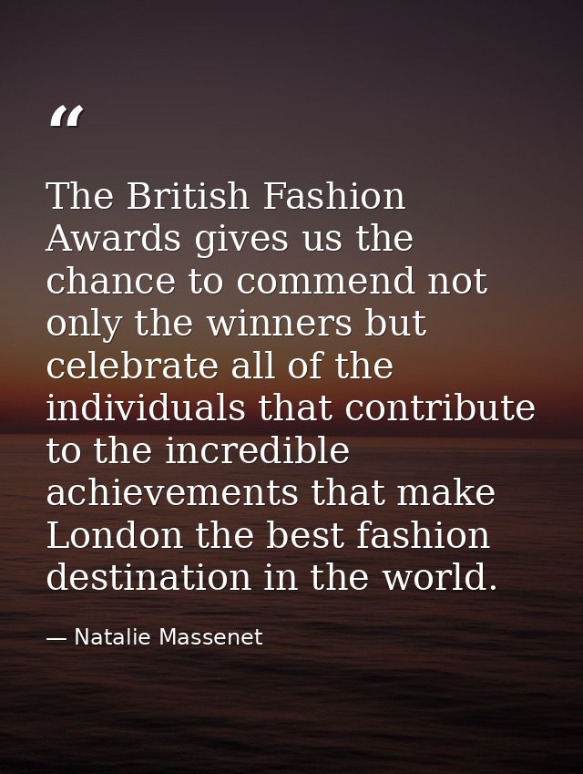 The British Fashion Awards gives us the chance to commend not only the winners but celebrate all of the individuals that — Natalie Massenet