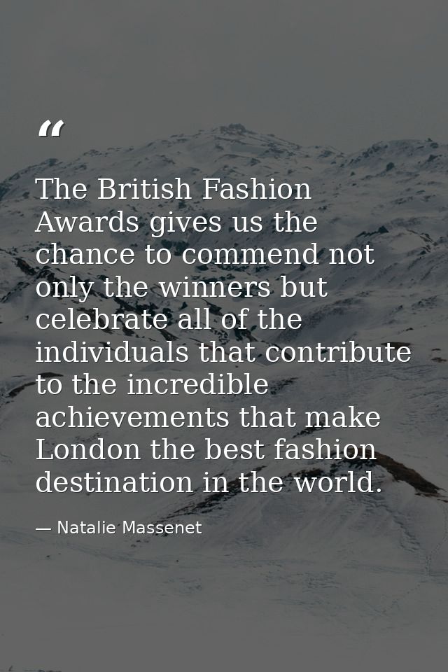 The British Fashion Awards gives us the chance to commend not only the winners but celebrate all of the individuals that — Natalie Massenet