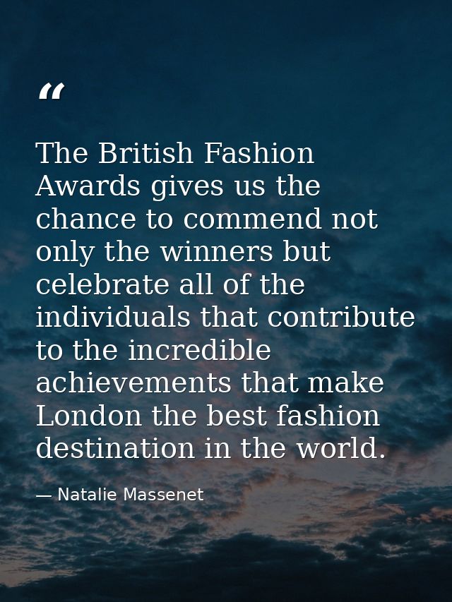The British Fashion Awards gives us the chance to commend not only the winners but celebrate all of the individuals that — Natalie Massenet