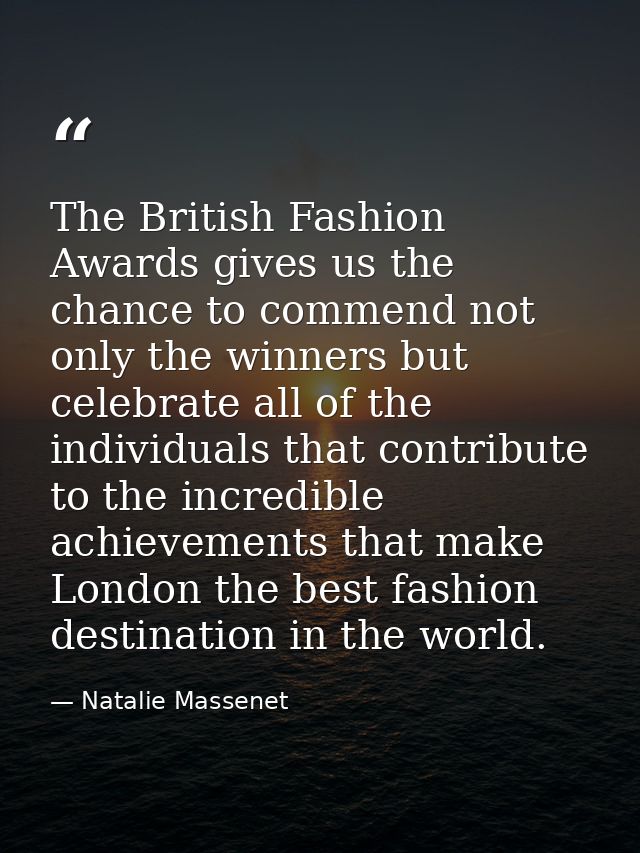 The British Fashion Awards gives us the chance to commend not only the winners but celebrate all of the individuals that — Natalie Massenet