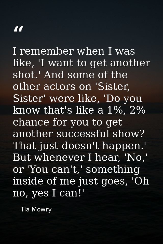 I remember when I was like, 'I want to get another shot.' And some of the other actors on 'Sister, Sister' were like, 'D — Tia Mowry
