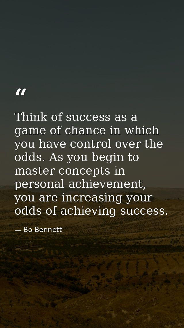 Think of success as a game of chance in which you have control over the odds. As you begin to master concepts in persona — Bo Bennett